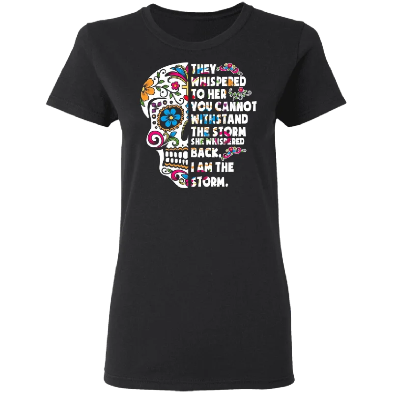 They Whispered To Her You Cannot Withstand The Storm I Am The Storm Skull Gifts Ladies T-Shirt Satin Blend Silk Blend Wool Blend They Whispered To Her You Cannot Withstand The Storm I Am The Storm Skull Gifts Ladies T-Shirt Satin Blend Silk Blend Wool Blend