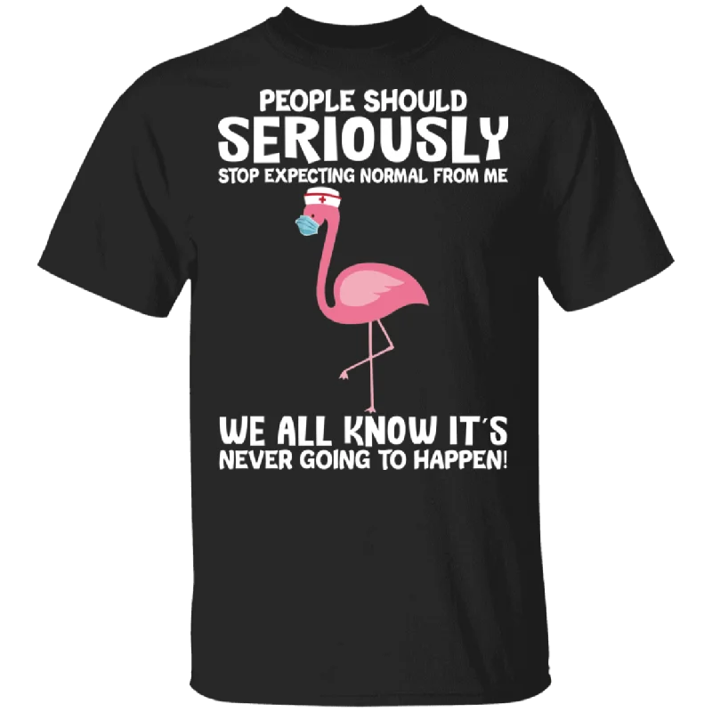 People Should Seriously Stop Expecting Normal From Me We All Know It's Never Going To Happen Cute Flamingo Nurse Shirt T-Shirt Collared T-Shirt Boat Neck A-Line People Should Seriously Stop Expecting Normal From Me We All Know It's Never Going To Happen Cute Flamingo Nurse Shirt T-Shirt Collared T-Shirt Boat Neck A-Line